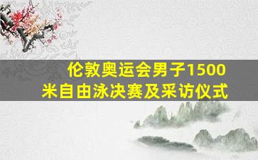 伦敦奥运会男子1500米自由泳决赛及采访仪式