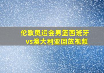 伦敦奥运会男篮西班牙vs澳大利亚回放视频