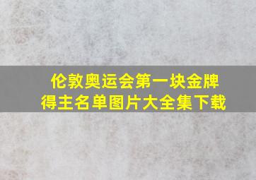 伦敦奥运会第一块金牌得主名单图片大全集下载