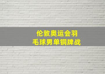 伦敦奥运会羽毛球男单铜牌战