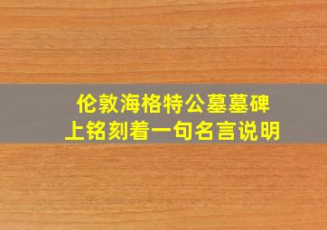 伦敦海格特公墓墓碑上铭刻着一句名言说明