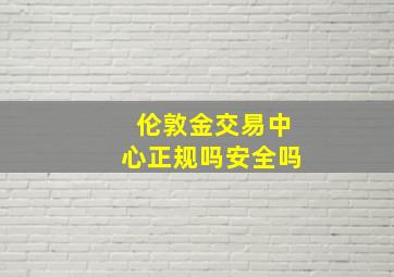 伦敦金交易中心正规吗安全吗