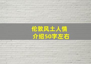 伦敦风土人情介绍50字左右