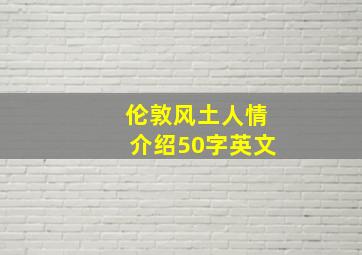 伦敦风土人情介绍50字英文