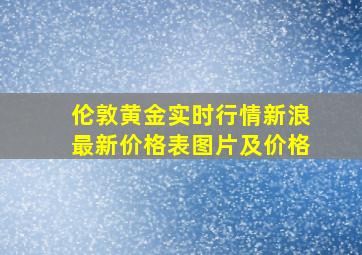 伦敦黄金实时行情新浪最新价格表图片及价格