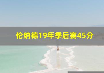 伦纳德19年季后赛45分