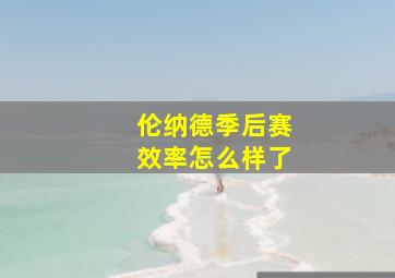 伦纳德季后赛效率怎么样了