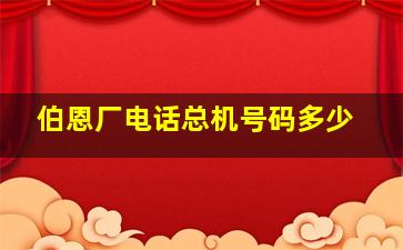 伯恩厂电话总机号码多少