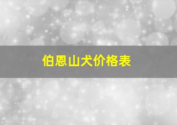 伯恩山犬价格表