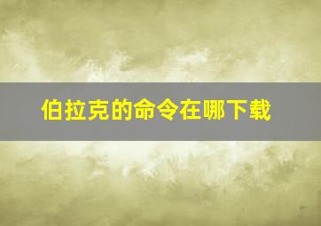 伯拉克的命令在哪下载