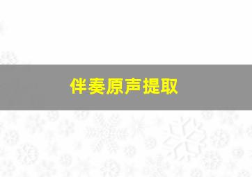 伴奏原声提取