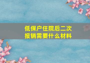 低保户住院后二次报销需要什么材料