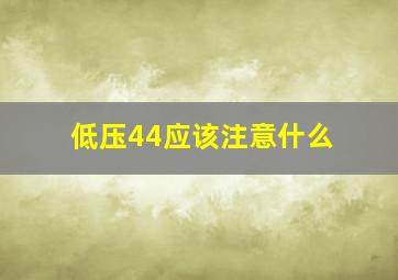 低压44应该注意什么