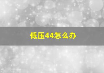 低压44怎么办