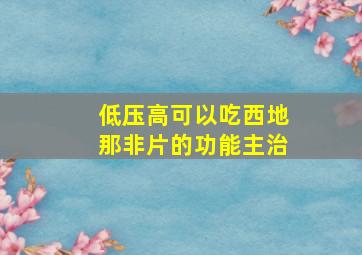 低压高可以吃西地那非片的功能主治