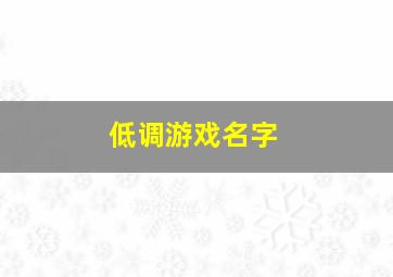 低调游戏名字