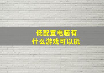 低配置电脑有什么游戏可以玩