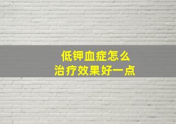 低钾血症怎么治疗效果好一点