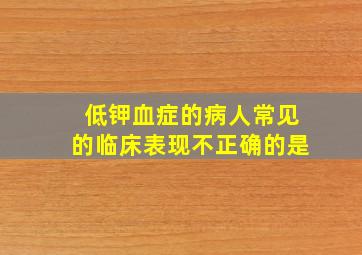 低钾血症的病人常见的临床表现不正确的是