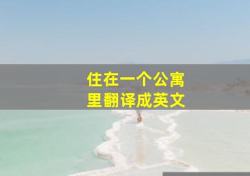 住在一个公寓里翻译成英文