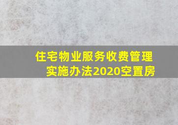 住宅物业服务收费管理实施办法2020空置房