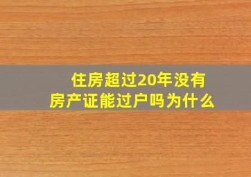 住房超过20年没有房产证能过户吗为什么