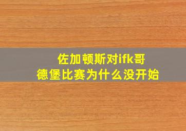 佐加顿斯对ifk哥德堡比赛为什么没开始