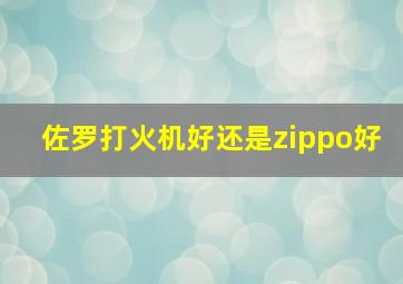 佐罗打火机好还是zippo好