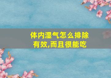 体内湿气怎么排除有效,而且很能吃