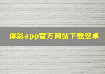 体彩app官方网站下载安卓