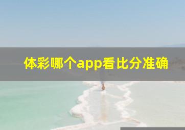 体彩哪个app看比分准确