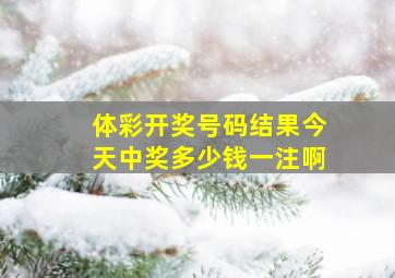 体彩开奖号码结果今天中奖多少钱一注啊