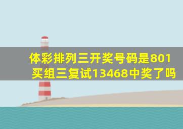 体彩排列三开奖号码是801买组三复试13468中奖了吗