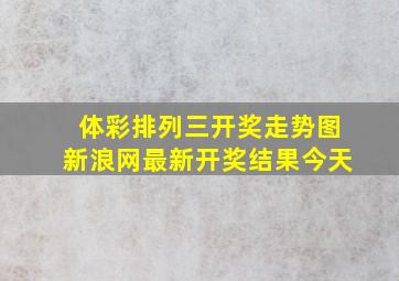 体彩排列三开奖走势图新浪网最新开奖结果今天