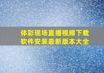 体彩现场直播视频下载软件安装最新版本大全