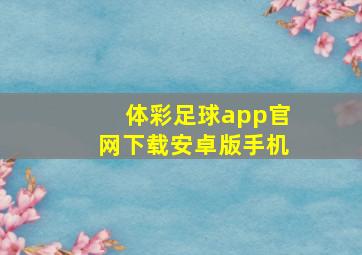 体彩足球app官网下载安卓版手机