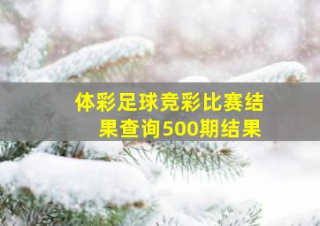 体彩足球竞彩比赛结果查询500期结果