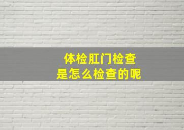 体检肛门检查是怎么检查的呢