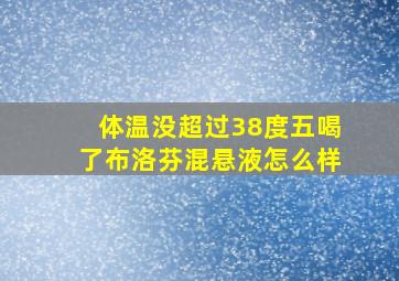 体温没超过38度五喝了布洛芬混悬液怎么样