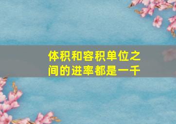 体积和容积单位之间的进率都是一千