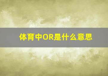 体育中OR是什么意思