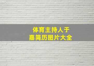 体育主持人于嘉简历图片大全