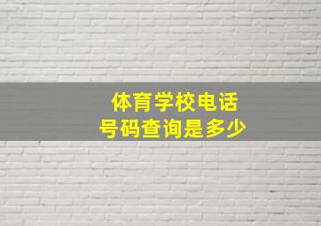 体育学校电话号码查询是多少