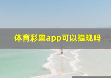 体育彩票app可以提现吗