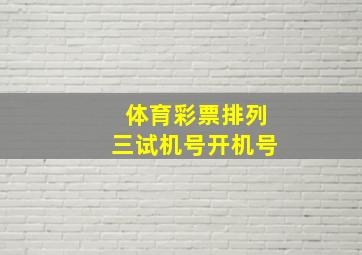 体育彩票排列三试机号开机号