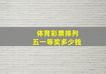 体育彩票排列五一等奖多少钱