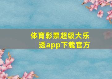 体育彩票超级大乐透app下载官方