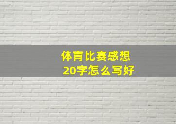 体育比赛感想20字怎么写好