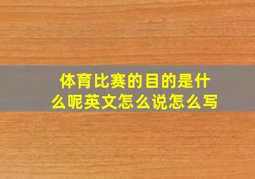 体育比赛的目的是什么呢英文怎么说怎么写