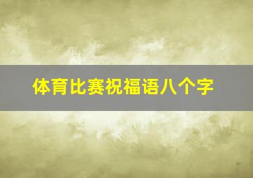 体育比赛祝福语八个字